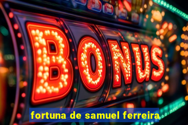 fortuna de samuel ferreira